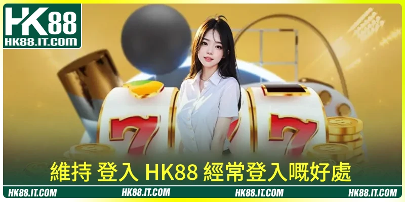 維持 登入 HK88 經常登入嘅好處